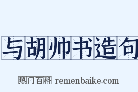 与胡帅书造句是什么意思的图片